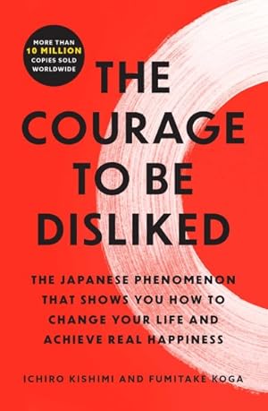 Image du vendeur pour Courage to Be Disliked : The Japanese Phenomenon That Shows You How to Change Your Life and Achieve Real Happiness mis en vente par GreatBookPrices