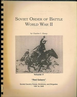 Seller image for THE SOVIET ORDER OF BATTLE WORLD WAR II VOLUME V: RED SABRES - SOVIET CAVALRY CORPS, DIVISIONS, AND BRIGADES 1941TO 1945 for sale by Paul Meekins Military & History Books