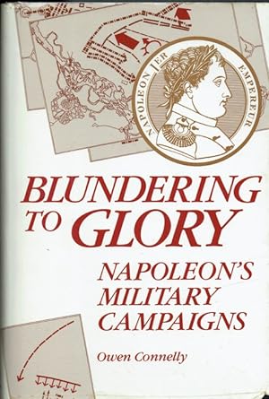Imagen del vendedor de BLUNDERING TO GLORY : NAPOLEON'S MILITARY CAMPAIGNS a la venta por Paul Meekins Military & History Books