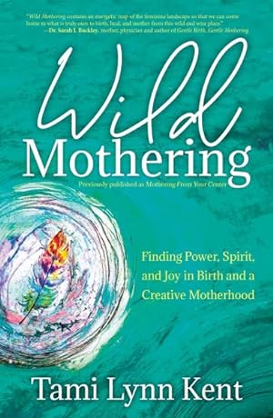 Imagen del vendedor de Wild Mothering : Finding Power, Spirit, and Joy in Birth and a Creative Motherhood a la venta por GreatBookPrices