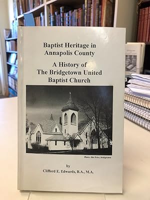Baptist Heritage in Annapolis County. A History of The Bridgetown United Baptist Church