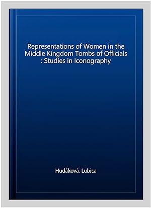 Imagen del vendedor de Representations of Women in the Middle Kingdom Tombs of Officials : Studies in Iconography a la venta por GreatBookPrices