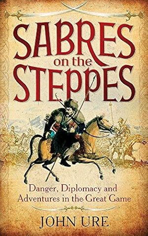 Bild des Verkufers fr Sabres on the Steppes: Danger, Diplomacy and Adventure in the Great Game zum Verkauf von WeBuyBooks