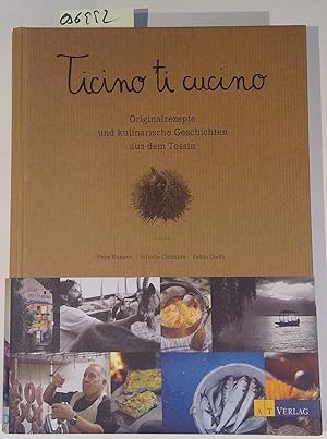 Ticino ti cucino: Originalrezepte und kulinarische Geschichten aus dem Tessin