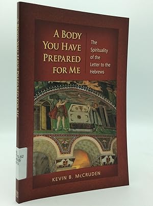 Seller image for A BODY YOU HAVE PREPARED FOR ME: The Spirituality of the Letter to the Hebrews for sale by Kubik Fine Books Ltd., ABAA