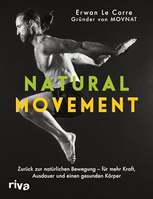 Natural Movement Zurück zur natürlichen Bewegung - für mehr Kraft, Ausdauer und einen gesunden Kö...