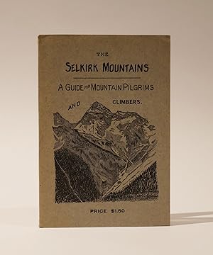 The Selkirk Mountains: A Guide for Mountain Pilgrims and Climbers