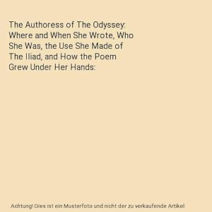 Bild des Verkufers fr The Authoress of The Odyssey: Where and When She Wrote, Who She Was, the Use She Made of The Iliad, and How the Poem Grew Under Her Hands zum Verkauf von Buchpark