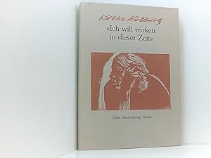 Bild des Verkufers fr Ich will wirken in dieser Zeit: Auswahl aus den Tagebchern und Briefen, aus Graphik, Zeichnungen und Plastik Ausw. aus d. Tagebchern u. Briefen, aus Graphik, Zeichn. u. Plastik zum Verkauf von Book Broker