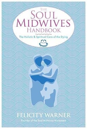 Bild des Verkufers fr The Soul Midwives' Handbook: The Holistic And Spiritual Care Of The Dying zum Verkauf von WeBuyBooks