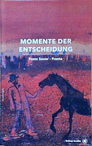 Momente der Entscheidung Franc Sever-Franta ; aus dem Slowenischen von Lars Felgner