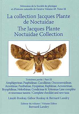 Bild des Verkufers fr The Jacques Plante Noctuidae Collection / La Collection Jacques Plante Noctuidae, Part III: Amphipyrinae, Psaphidinae, Cuculliinae, Oncocnemidinae, Acontiinae, Pantheinae, Dyopsinae, Raphiinae, Acronictinae, Bryophilinae, Heliothinae, Condicinae & Xyleninae / Complete Checklist and New Taxa zum Verkauf von ConchBooks