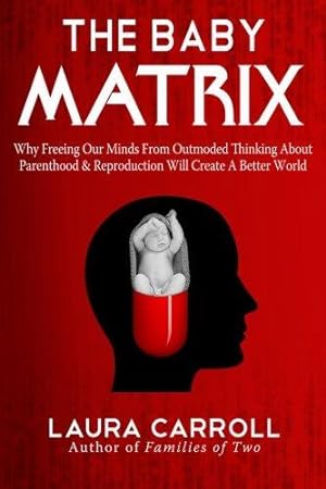 Immagine del venditore per The Baby Matrix: Why Freeing Our Minds From Outmoded Thinking About Parenthood & Reproduction Will Create a Better World venduto da WeBuyBooks