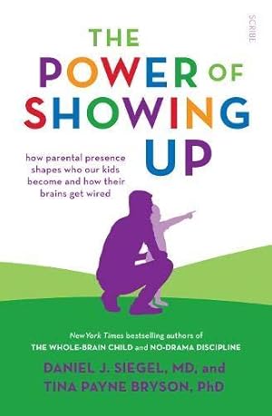 Seller image for The Power of Showing Up: how parental presence shapes who our kids become and how their brains get wired (Mindful Parenting) for sale by WeBuyBooks