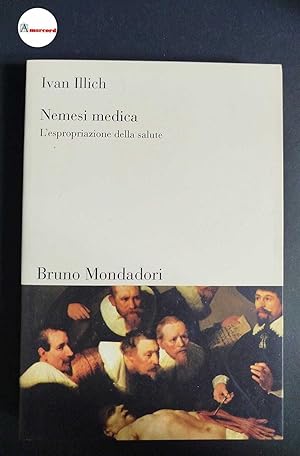 Image du vendeur pour Illich, Ivan. Nemesi medica : l'espropriazione della salute. Milano B. Mondadori, 2004 mis en vente par Amarcord libri