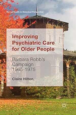 Image du vendeur pour Improving Psychiatric Care for Older People: Barbara Robb  s Campaign 1965-1975 (Mental Health in Historical Perspective) mis en vente par WeBuyBooks