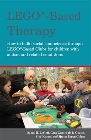 Imagen del vendedor de LEGO®-Based Therapy: How to build social competence through LEGO®-based Clubs for children with autism and related conditions a la venta por WeBuyBooks