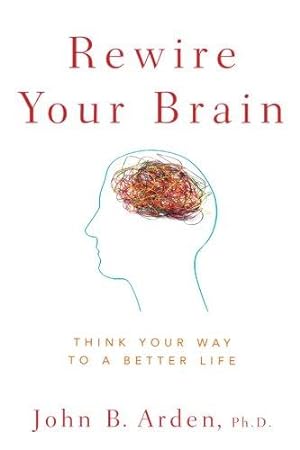 Bild des Verkufers fr Rewire Your Brain: Think Your Way to a Better Life zum Verkauf von WeBuyBooks