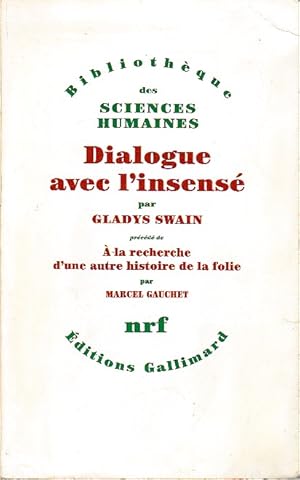 Seller image for Dialogue avec l'insens: Essais d'histoire de la psychiatrie, suivi de A la recherche d'une autre histoire de la folie, par Marcel Gauchet, for sale by L'Odeur du Book