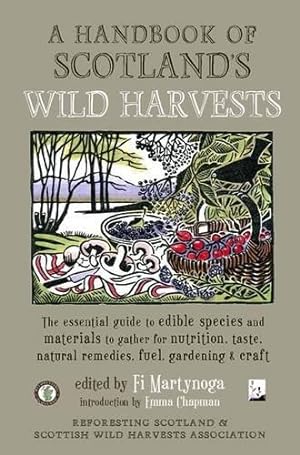 Bild des Verkufers fr A Handbook of Scotland's Wild Harvests: The Essential Guide to Edible Species, with Recipes & Plants for Natural Remedies, and Materials to Gather for Fuel, Gardening & Craft zum Verkauf von WeBuyBooks