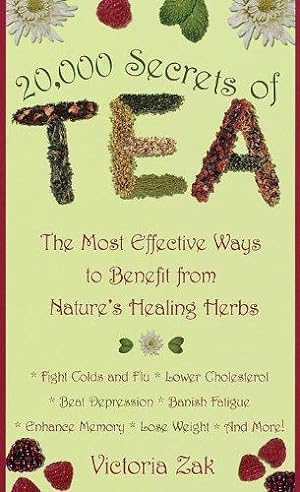 Image du vendeur pour 20, 000 Secrets of Tea: The Most Effective Ways to Benefit from Nature's Healing Herbs mis en vente par WeBuyBooks