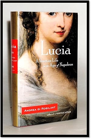 Image du vendeur pour Lucia: A Venetian Life in the Age of Napoleon [Italy 1787-1866] mis en vente par Blind-Horse-Books (ABAA- FABA)