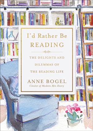 Image du vendeur pour I`d Rather Be Reading - The Delights And Dilemmas Of The Reading Life mis en vente par GreatBookPrices