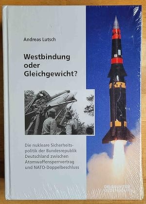 Westbindung oder Gleichgewicht? : die nukleare Sicherheitspolitik der Bundesrepublik Deutschland ...