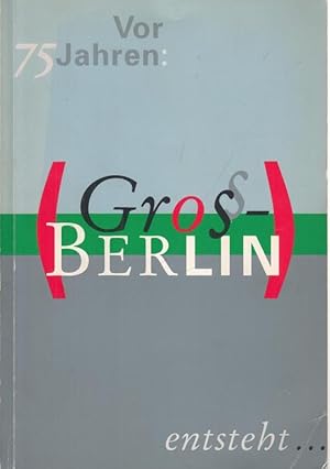 Seller image for Vor 75 Jahren: Gro-Berlin entsteht (= Ausstellungskataloge des Landesarchivs Berlin 14). for sale by Antiquariat Carl Wegner