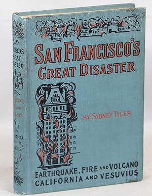 Bild des Verkufers fr San Francisco's Great Disaster; A Full Account of the Recent Terrible Destruction of Life and Property by Earthquake, Fire and Volcano in California and at Vesuvius zum Verkauf von Evening Star Books, ABAA/ILAB