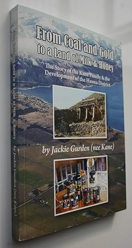 Seller image for From Coal and Gold to a Land of Milk and Honey. The Story of the Kane Family & the Development of the Hawea District. for sale by Phoenix Books NZ