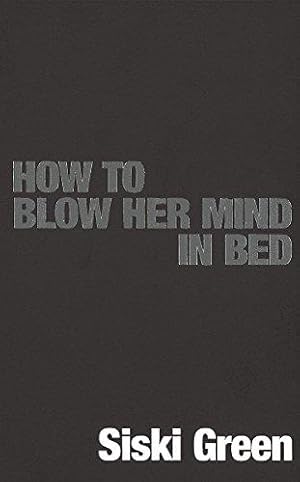 Seller image for How To Blow Her Mind In Bed for sale by WeBuyBooks