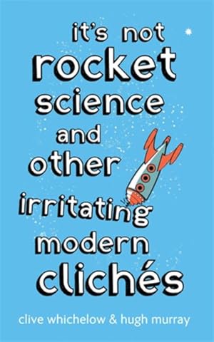 Imagen del vendedor de It's Not Rocket Science : And Other Irritating Modern Cliches a la venta por GreatBookPricesUK