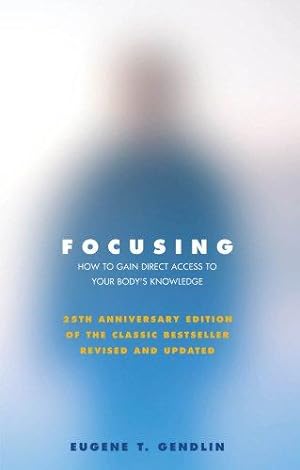 Seller image for Focusing: How To Gain Direct Access To Your Body's Knowledge: How to Gain Direct Access to Your Body's Knowledge (25th Anniversary Edition of the Classic Bestseller Revised and Updated) for sale by WeBuyBooks