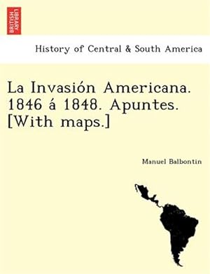 Imagen del vendedor de La Invasio n Americana. 1846 a 1848. Apuntes. [With maps.] a la venta por GreatBookPrices