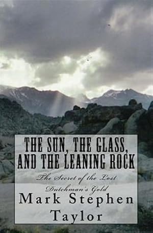 Bild des Verkufers fr Sun, the Glass, and the Leaning Rock : The Secret of the Lost Dutchman's Gold zum Verkauf von GreatBookPrices