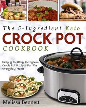 Seller image for The 5-Ingredient Keto Crock Pot Cookbook: Easy & Healthy Ketogenic Crock Pot Recipes for the Everyday Home for sale by GreatBookPrices