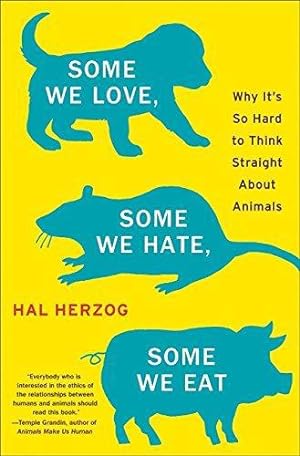 Image du vendeur pour Some We Love, Some We Hate, Some We Eat: Why it's So Hard to Think Straight About Animals mis en vente par WeBuyBooks 2