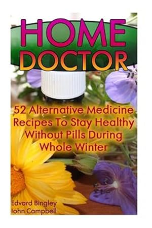 Imagen del vendedor de Home Doctor : 52 Alternative Medicine Recipes to Stay Healthy Without Pills During Whole Winter a la venta por GreatBookPricesUK