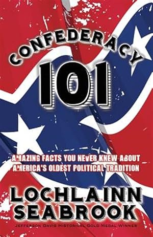 Bild des Verkufers fr Confederacy 101: Amazing Facts You Never Knew About America's Oldest Political Tradition zum Verkauf von GreatBookPrices