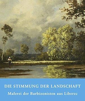 Die Stimmung der Landschaft : Malerei der Barbizonisten aus Liberec [anlässlich der gleichnamigen...