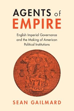 Seller image for Agents of Empire : English Imperial Governance and the Making of American Political Institutions for sale by GreatBookPricesUK