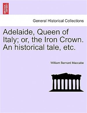 Seller image for Adelaide, Queen of Italy; or, the Iron Crown. An historical tale, etc. for sale by GreatBookPrices