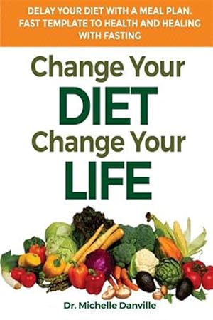 Image du vendeur pour Change Your Diet, Change Your Life Delay Your Diet With a Meal Plan : Fast Template to Health and Healing With Fasting mis en vente par GreatBookPrices