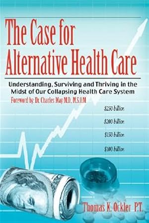 Image du vendeur pour Case for Alternative Healthcare : Understanding, Surviving and Thriving in the Midst of Our Collapsing Health Care System mis en vente par GreatBookPrices