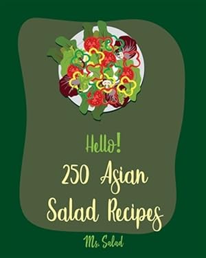 Immagine del venditore per Hello! 250 Asian Salad Recipes: Best Asian Salad Cookbook Ever For Beginners [Thai Salad Recipe, Cold Salad Book, Tuna Salad Book, Thai Curry Recipe, venduto da GreatBookPrices
