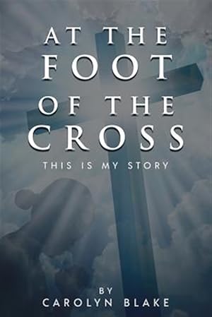 Bild des Verkufers fr At the Foot of the Cross!: This Is My Story zum Verkauf von GreatBookPrices
