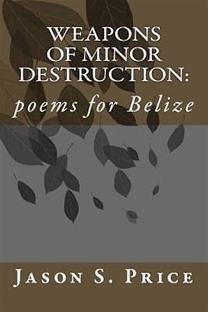 Image du vendeur pour Weapons of Minor Destruction : Poems for Belize mis en vente par GreatBookPrices