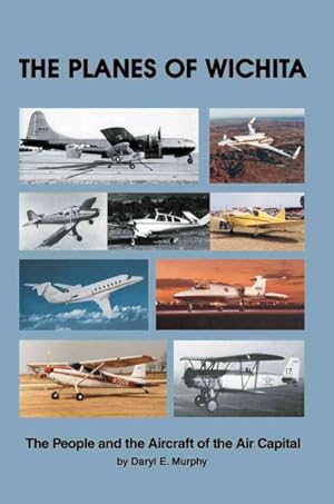 Imagen del vendedor de Planes of Wichita : The People and the Aircraft of the Air Capital a la venta por GreatBookPrices