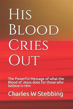 Imagen del vendedor de His Blood Cries Out: The Powerful Message of what the Blood of Jesus does for those who believe in Him a la venta por GreatBookPricesUK